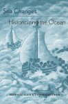 Sea Changes: Historicizing the Ocean - Bernhard Klein