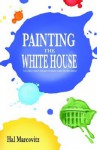 Painting the White House - Hal Marcovitz