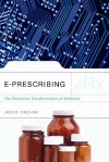 E-Prescribing: The Electronic Transformation of Medicine - Jack E. Fincham