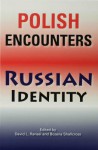 Polish Encounters, Russian Identity - David L Ransel