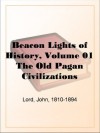 Beacon Lights of History, Volume 01 The Old Pagan Civilizations - John Lord