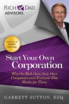 Start Your Own Corporation: Why the Rich Own Their Own Companies and Everyone Else Works for Them - Garrett Sutton