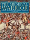 The Medieval Warrior: Weapons, Technology, and Fighting Techniques, AD 1000-1500 - Martin Dougherty