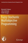 Fuzzy Stochastic Multiobjective Programming - Masatoshi Sakawa, Ichiro Nishizaki, Hideki Katagiri