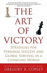 The Art of Victory: Strategies for Personal Success and Global Survival in a Changing World - Gregory R. Copley