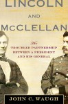 Lincoln and McClellan: The Troubled Partnership between a President and His General - John Waugh