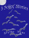 3 Scary Stories - Blythe Ayne