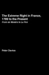 The Extreme Right in France, 1789 to the Present: From de Maistre to Le Pen - Peter Davies