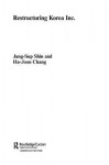 Restructuring 'Korea Inc.': Financial Crisis, Corporate Reform, and Institutional Transition (Routledge Studies in the Growth Economies of Asia) - Ha Joon Chang, Jang-Sup Shin