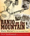 Banjo on the Mountain: Wade Mainer's First Hundred Years (American Made Music) - Dick Spottswood, Stephen Wade