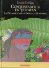 Conquistadores en Yucatán: La desaparición de Gonzalo Guerrero - Miguel Calatayud