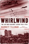 Whirlwind: The Air War Against Japan, 1942-1945 - Barrett Tillman