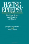 Having Epilepsy: The Experience and Control of Illness - Joseph Schneider