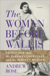 The Woman Before Wallis: Prince Edward, the Parisian Courtesan, and the Perfect Murder - Andrew Rose