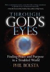 Through God's Eyes: Finding Peace and Purpose in a Troubled World - Phil Bolsta