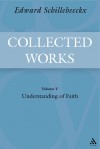 The Understanding of Faith: Schillebeeckx Collected Works 5 - Edward Schillebeeckx