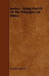 Justice - Being Part IV of the Principles of Ethics - Herbert Spencer