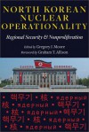 North Korean Nuclear Operationality: Regional Security and Nonproliferation - Gregory J. Moore, Graham T. Allison