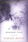 Shadow Play: A Novel - Charles Baxter