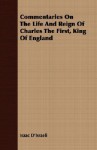 Commentaries on the Life and Reign of Charles the First, King of England - Isaac D'Israeli