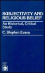 Subjectivity and Religious Belief: An Historical, Critical Study - C. Stephen Evans