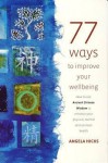 77 Ways to Improve Your Wellbeing: How to Use Ancient Chinese Wisdom to Enhance Your Physical, Mental and Spiritual Health - Angela Hicks