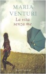 La vita senza me - Maria Venturi