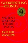 Godwrestling-Round 2: Ancient Wisdom, Future Paths - Arthur I. Waskow