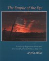 The Empire of the Eye: Landscape Representation and American Cultural Politics, 1825-1875 - Angela Miller