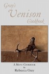 Gray's Venison Cookbook - Rebecca Gray