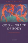 God and Grace of Body: Sacrament in Ordinary - David Brown