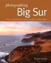 Photographing Big Sur: Where to Find Perfect Shots and How to Take Them - Douglas Steakley