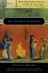 On Antique Painting - Francisco de Holanda, Alice Sedgwick Wohl, Hellmut Wohl, Joaquim Oliveira Caetano, Charles Hope