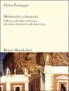 Modernità e classicità: Il Ritorno all'ordine in Europa, dal primo dopoguerra agli anni trenta - Elena Pontiggia