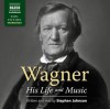 Wagner: His Life and Music - Stephen Johnson