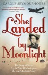 She Landed by Moonlight: The Story of Secret Agent Pearl Witherington: The 'Real Charlotte Gray' - Carole Seymour-Jones