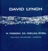 W pogoni za wielką rybą Medytacja,świadomość i tworzenie - David Lynch