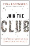 Join the Club: How Peer Pressure Can Transform the World - Tina Rosenberg