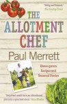The Allotment Chef: Home-Grown Recipes and Seasonal Stories - Paul Merrett