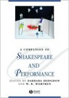 A Companion to Shakespeare and Performance - Barbara Hodgdon, W.B. Worthen