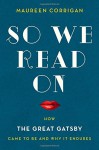 So We Read On: How The Great Gatsby Came to Be and Why It Endures - Maureen Corrigan