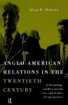 Anglo-American Relations in the Twentieth Century: The Policy and Diplomacy of Friendly Superpowers - Alan P. Dobson