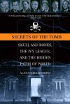 Secrets of the Tomb: Skull and Bones, the Ivy League, and the Hidden Paths of Power - Alexandra Robbins