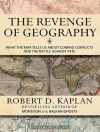 The Revenge of Geography: What the Map Tells Us About Coming Conflicts and the Battle Against Fate - Robert D. Kaplan, Michael Prichard