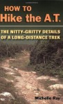 How to Hike the A.T.: The Nitty-Gritty Details of a Long-Distance Trek - Michelle Ray