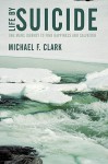 Life by Suicide: One Mans Journey to Find Happiness and Salvation - Michael Clark