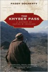 The Khyber Pass: A History of Empire & Invasion - Paddy Docherty