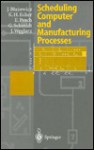 Scheduling Computer and Manufacturing Processes - Jacek Blazewicz, Erwin Pesch