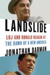 Landslide: Lyndon Johnson, Ronald Reagan, and the Dismantling of Modern American Politics - Jonathan Darman