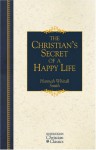 The Christian's Secret Of A Happy Life (Hendrickson Christian Classics) - Hannah Whitall Smith